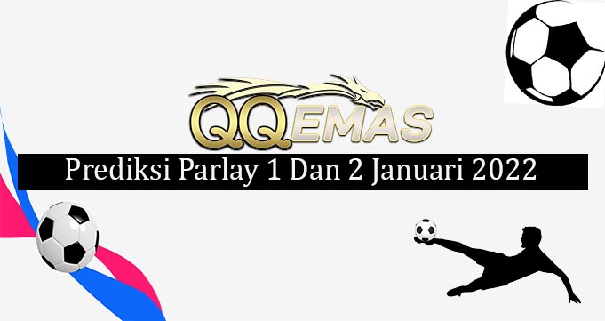 Prediksi Mix Parlay 1 Dan 2 Januari 2022