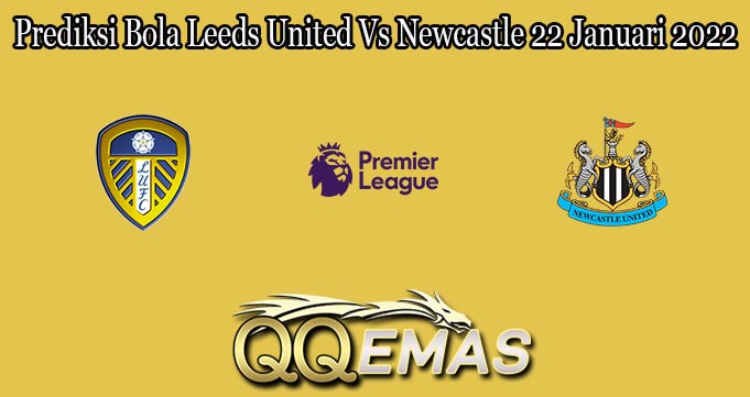 Prediksi Bola Leeds United Vs Newcastle 22 Januari 2022