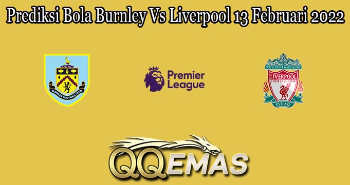 Prediksi Bola Burnley Vs Liverpool 13 Februari 2022