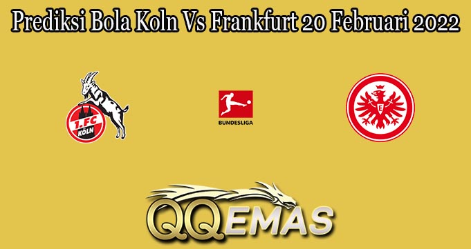 Prediksi Bola Koln Vs Frankfurt 20 Februari 2022