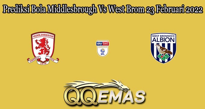 Prediksi Bola Middlesbrough Vs West Brom 23 Februari 2022