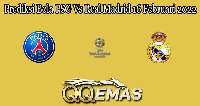 Prediksi Bola PSG Vs Real Madrid 16 Februari 2022