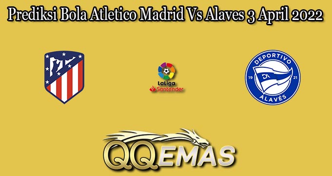 Prediksi Bola Atletico Madrid Vs Alaves 3 April 2022