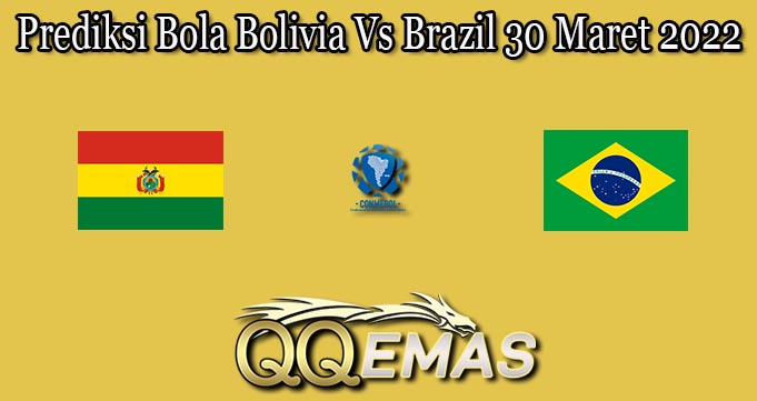 Prediksi Bola Bolivia Vs Brazil 30 Maret 2022