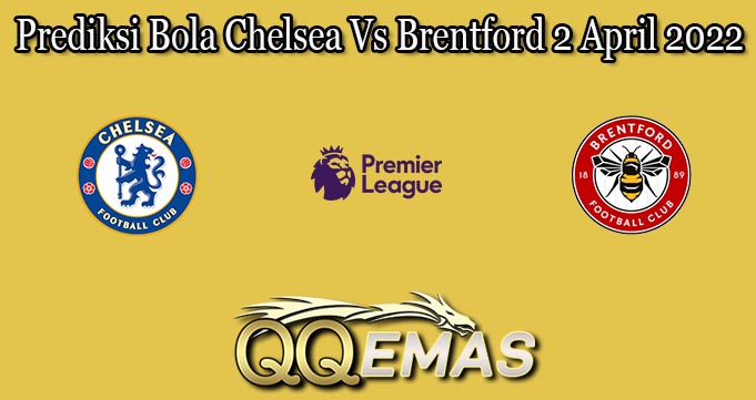 Prediksi Bola Chelsea Vs Brentford 2 April 2022