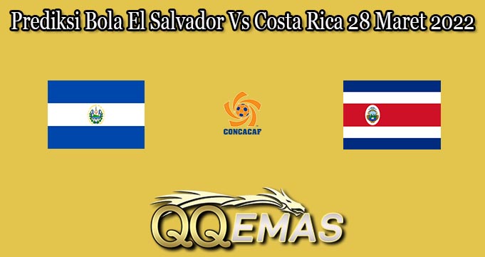 Prediksi Bola El Salvador Vs Costa Rica 28 Maret 2022