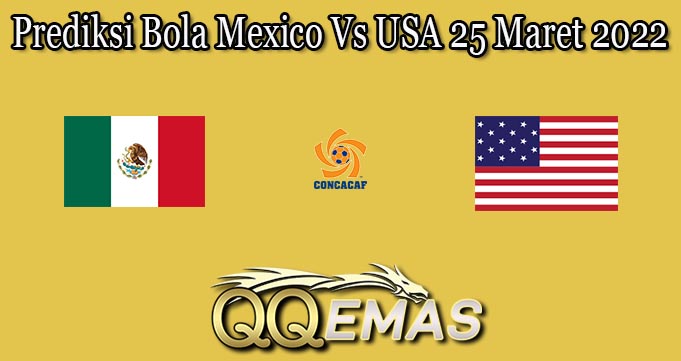 Prediksi Bola Mexico Vs USA 25 Maret 2022