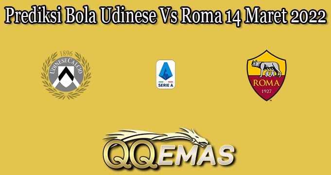 Prediksi Bola Udinese Vs Roma 14 Maret 2022