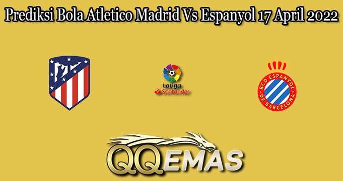 Prediksi Bola Atletico Madrid Vs Espanyol 17 April 2022