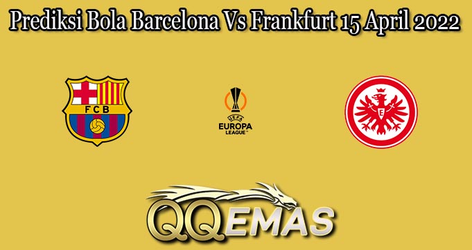 Prediksi Bola Barcelona Vs Frankfurt 15 April 2022