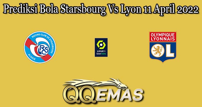 Prediksi Bola Starsbourg Vs Lyon 11 April 2022