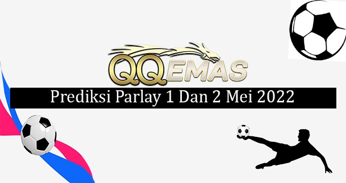 Prediksi Mix Parlay 1 Dan 2 Mei 2022