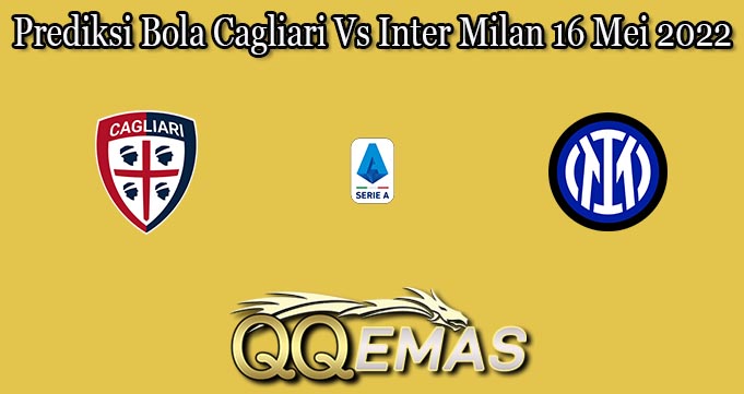 Prediksi Bola Cagliari Vs Inter Milan 16 Mei 2022