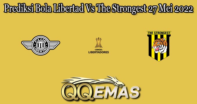 Prediksi Bola Libertad Vs The Strongest 27 Mei 2022