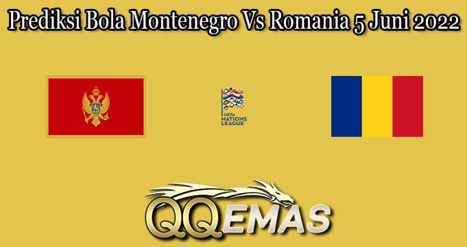 Prediksi Bola Montenegro Vs Romania 5 Juni 2022