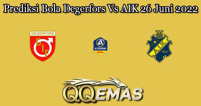 Prediksi Bola Degerfors Vs AIK 26 Juni 2022