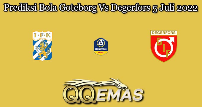 Prediksi Bola Goteborg Vs Degerfors 5 Juli 2022