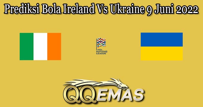 Prediksi Bola Ireland Vs Ukraine 9 Juni 2022