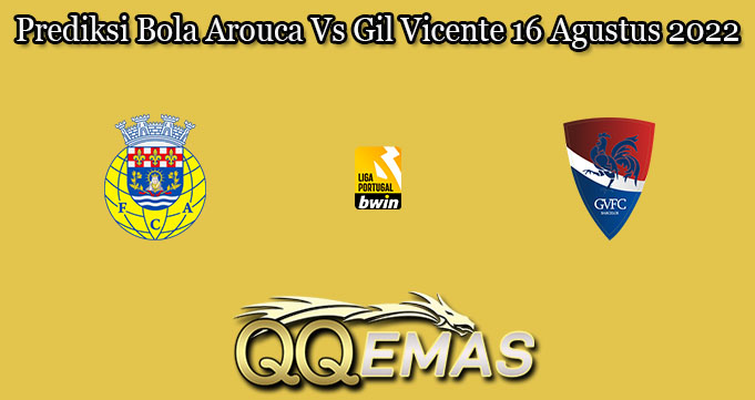 Prediksi Bola Arouca Vs Gil Vicente 16 Agustus 2022