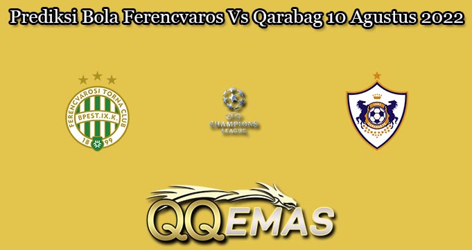 Prediksi Bola Ferencvaros Vs Qarabag 10 Agustus 2022