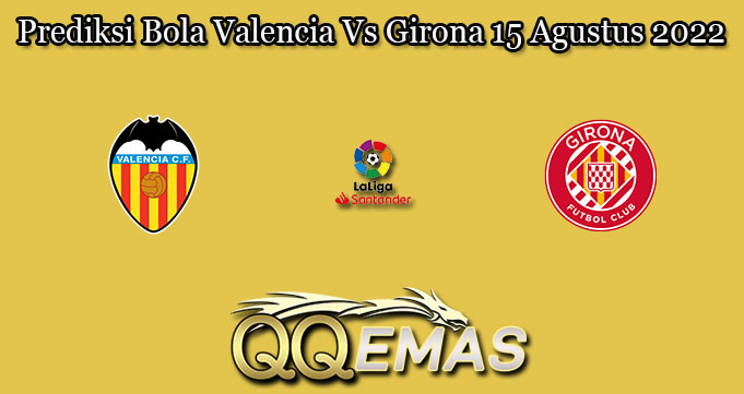 Prediksi Bola Valencia Vs Girona 15 Agustus 2022