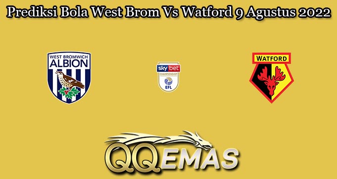 Prediksi Bola West Brom Vs Watford 9 Agustus 2022