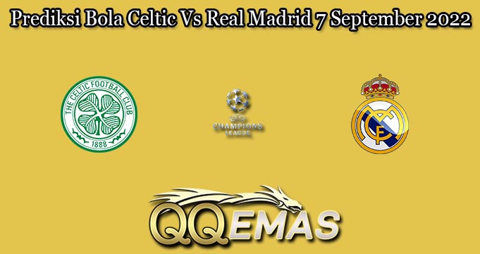 Prediksi Bola Celtic Vs Real Madrid 7 September 2022