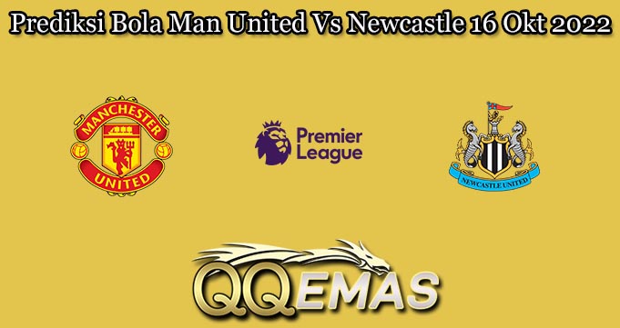 Prediksi Bola Man United Vs Newcastle 16 Okt 2022