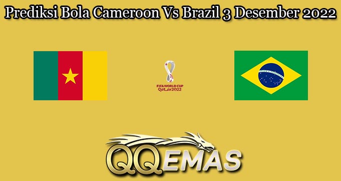 Prediksi Bola Cameroon Vs Brazil 3 Desember 2022