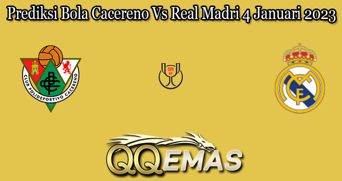 Prediksi Bola Cacereno Vs Real Madri 4 Januari 2023