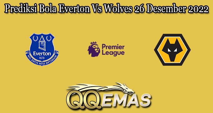 Prediksi Bola Everton Vs Wolves 26 Desember 2022