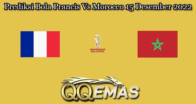 Prediksi Bola Prancis Vs Morocco 15 Desember 2022