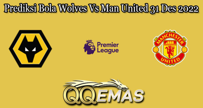 Prediksi Bola Wolves Vs Man United 31 Des 2022