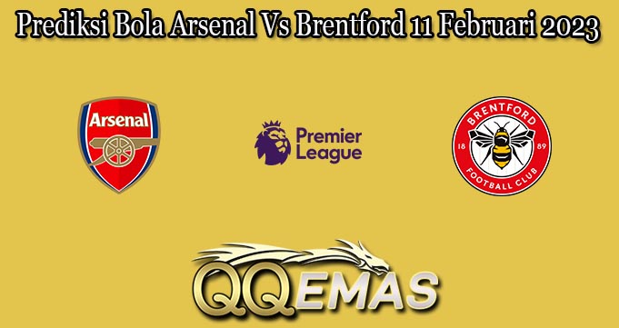 Prediksi Bola Arsenal Vs Brentford 11 Februari 2023