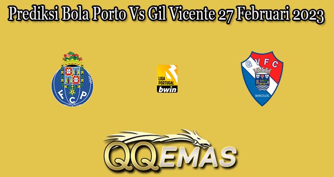 Prediksi Bola Porto Vs Gil Vicente 27 Februari 2023