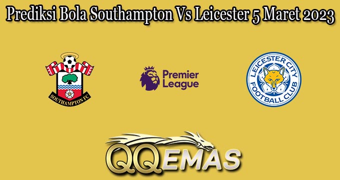 Prediksi Bola Southampton Vs Leicester 5 Maret 2023