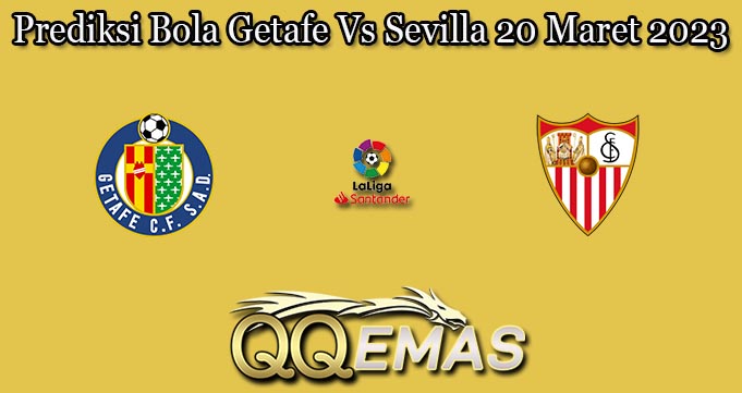 Prediksi Bola Getafe Vs Sevilla 20 Maret 2023