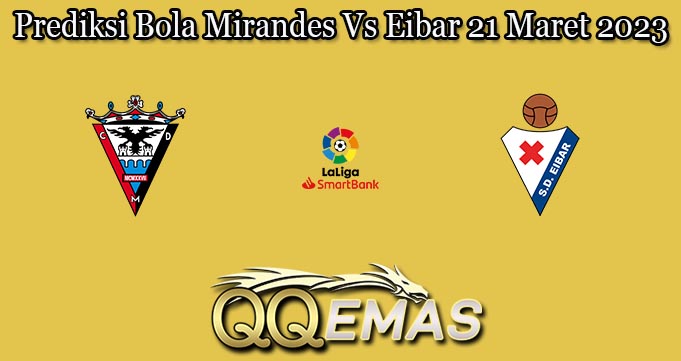 Prediksi Bola Mirandes Vs Eibar 21 Maret 2023