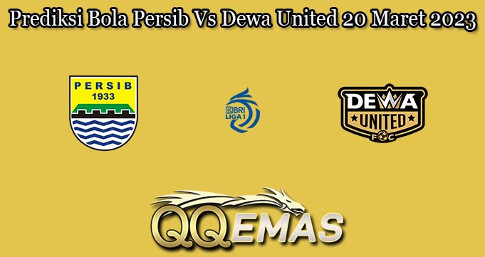 Prediksi Bola Persib Vs Dewa United 20 Maret 2023