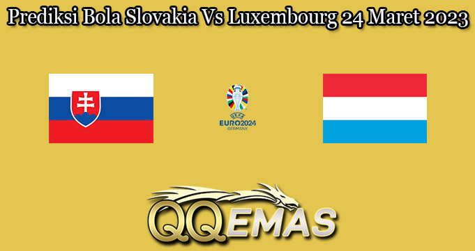 Prediksi Bola Slovakia Vs Luxembourg 24 Maret 2023