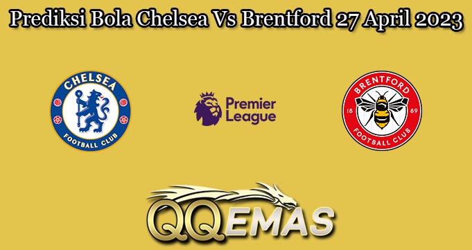 Prediksi Bola Chelsea Vs Brentford 27 April 2023