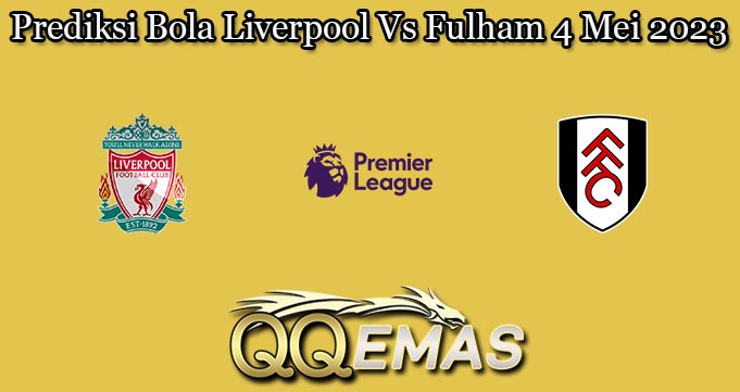 Prediksi Bola Liverpool Vs Fulham 4 Mei 2023