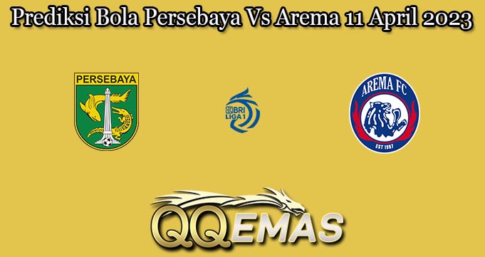 Prediksi Bola Persebaya Vs Arema 11 April 2023