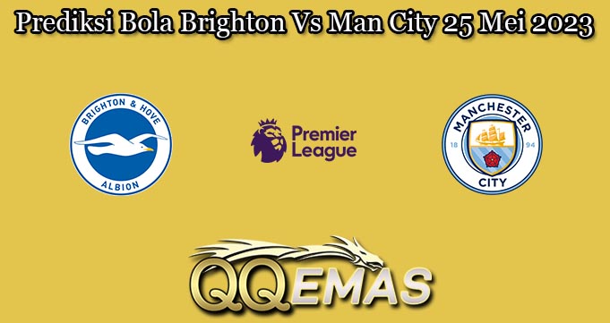 Prediksi Bola Brighton Vs Man City 25 Mei 2023