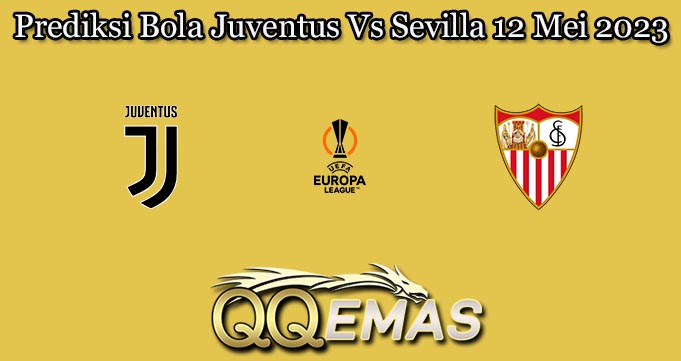 Prediksi Bola Juventus Vs Sevilla 12 Mei 2023