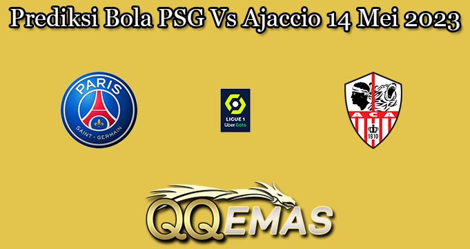 Prediksi Bola PSG Vs Ajaccio 14 Mei 2023