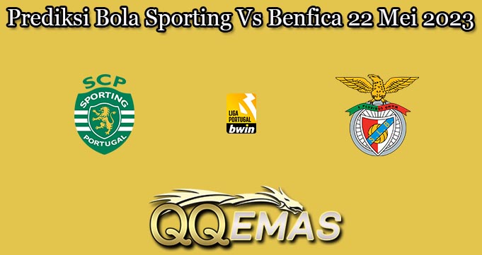 Prediksi Bola Sporting Vs Benfica 22 Mei 2023