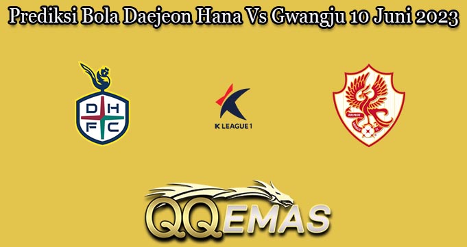 Prediksi Bola Daejeon Hana Vs Gwangju 10 Juni 2023