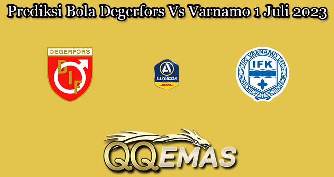 Prediksi Bola Degerfors Vs Varnamo 1 Juli 2023