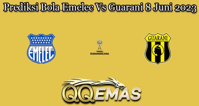 Prediksi Bola Emelec Vs Guarani 8 Juni 2023